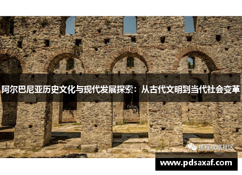 阿尔巴尼亚历史文化与现代发展探索：从古代文明到当代社会变革