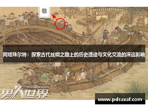 阿塔珠尔特：探索古代丝绸之路上的历史遗迹与文化交流的深远影响