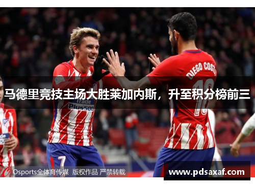 马德里竞技主场大胜莱加内斯，升至积分榜前三