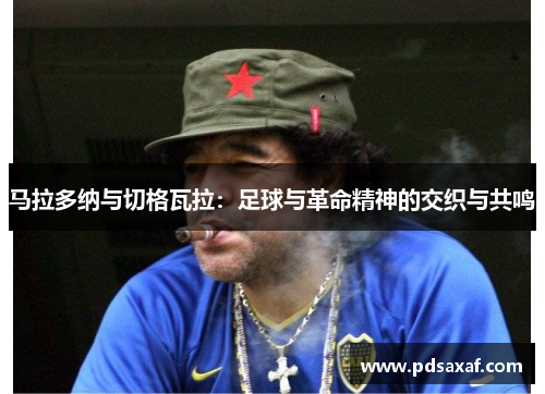 马拉多纳与切格瓦拉：足球与革命精神的交织与共鸣