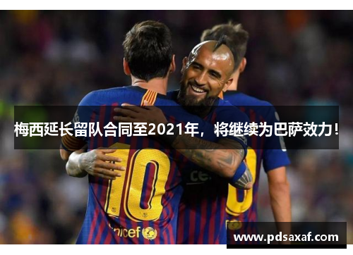 梅西延长留队合同至2021年，将继续为巴萨效力！