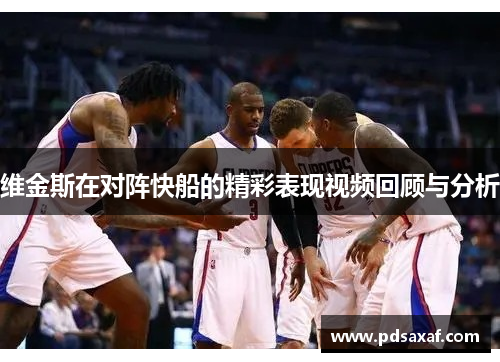 维金斯在对阵快船的精彩表现视频回顾与分析