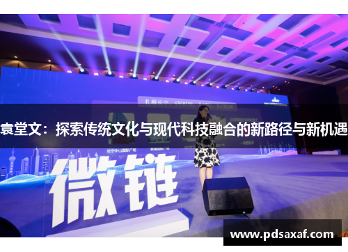 袁堂文：探索传统文化与现代科技融合的新路径与新机遇