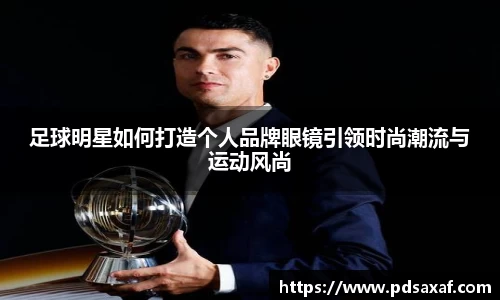 足球明星如何打造个人品牌眼镜引领时尚潮流与运动风尚