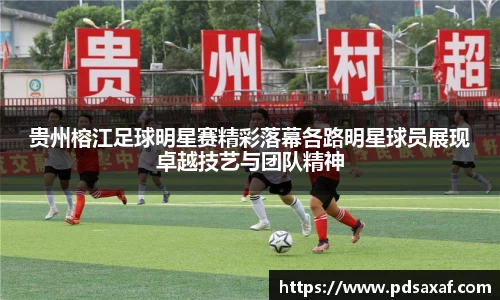 贵州榕江足球明星赛精彩落幕各路明星球员展现卓越技艺与团队精神