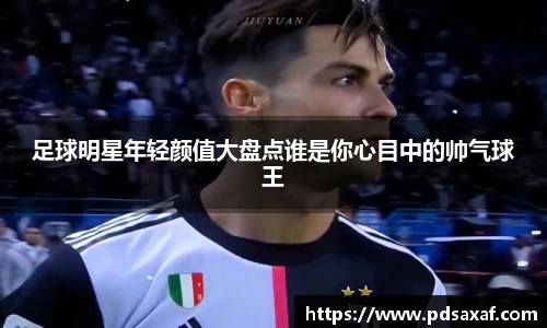 足球明星年轻颜值大盘点谁是你心目中的帅气球王